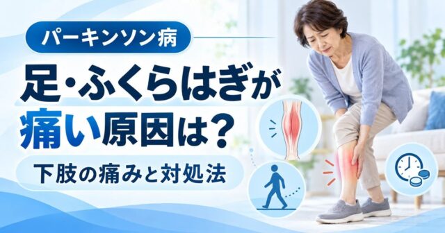 パーキンソン病で足・ふくらはぎが痛い原因は？下肢の痛みと対処法